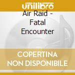 Air Raid - Fatal Encounter cd musicale