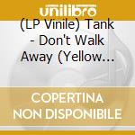 (LP Vinile) Tank - Don't Walk Away (Yellow Vinyl) vinile