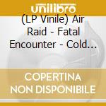 (LP Vinile) Air Raid - Fatal Encounter - Cold In Shade vinile