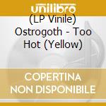(LP Vinile) Ostrogoth - Too Hot (Yellow) lp vinile
