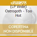 (LP Vinile) Ostrogoth - Too Hot lp vinile