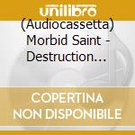 (Audiocassetta) Morbid Saint - Destruction System cd musicale