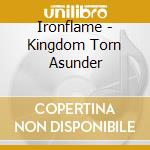 Ironflame - Kingdom Torn Asunder cd