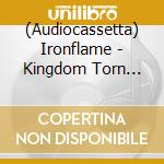 (Audiocassetta) Ironflame - Kingdom Torn Asunder cd