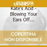 Kate's Acid - Blowing Your Ears Off (Slipcase) cd