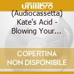 (Audiocassetta) Kate's Acid - Blowing Your Ears Off cd