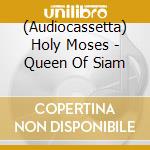 (Audiocassetta) Holy Moses - Queen Of Siam cd