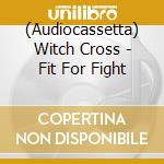 (Audiocassetta) Witch Cross - Fit For Fight cd