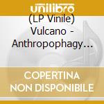 (LP Vinile) Vulcano - Anthropophagy (Black) vinile