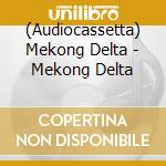 (Audiocassetta) Mekong Delta - Mekong Delta cd