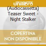 (Audiocassetta) Teaser Sweet - Night Stalker cd
