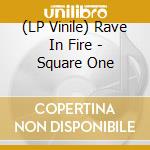 (LP Vinile) Rave In Fire - Square One vinile