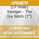 (LP Vinile) Kerrigan - The Ice Witch (7") vinile