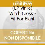 (LP Vinile) Witch Cross - Fit For Fight vinile