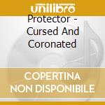 Protector - Cursed And Coronated cd