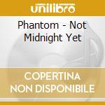 Phantom - Not Midnight Yet cd