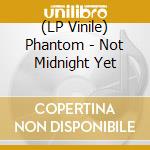 (LP Vinile) Phantom - Not Midnight Yet vinile