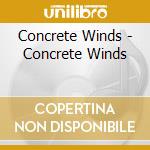 Concrete Winds - Concrete Winds cd