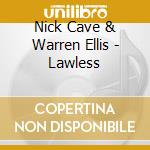 Nick Cave & Warren Ellis - Lawless cd musicale di Nick Cave & Warren Ellis