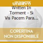 Written In Torment - Si Vis Pacem Para Bellum cd musicale di Written In Torment