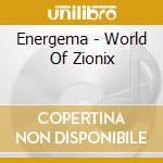 Energema - World Of Zionix cd musicale di Energema