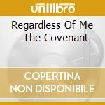 Regardless Of Me - The Covenant cd musicale di Regardless Of Me
