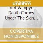 Lord Vampyr - Death Comes Under The Sign Of The Cross cd musicale di Lord Vampyr