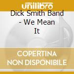 Dick Smith Band - We Mean It cd musicale di Dick Smith Band