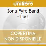 Iona Fyfe Band - East cd musicale di Iona Fyfe Band