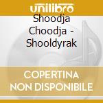Shoodja Choodja - Shooldyrak cd