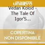 Vedan Kolod - The Tale Of Igor'S Campaign cd