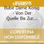 Bube Dame Konig - Von Der Quelle Bis Zur See cd
