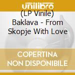 (LP Vinile) Baklava - From Skopje With Love lp vinile