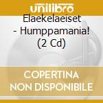 Elaekelaeiset - Humppamania! (2 Cd) cd