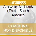 Anatomy Of Frank (The) - South America cd
