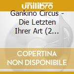 Gankino Circus - Die Letzten Ihrer Art (2 Cd) cd musicale di Gankino Circus
