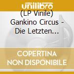 (LP Vinile) Gankino Circus - Die Letzten Ihrer Art lp vinile di Gankino Circus
