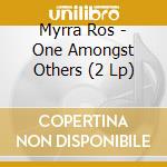Myrra Ros - One Amongst Others (2 Lp) cd musicale di Myrra Ros