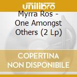 Myrra Ros - One Amongst Others (2 Lp) cd