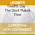 Twelfth Day - The Devil Makes Thee cd