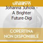 Johanna Juhola - A Brighter Future-Digi cd musicale