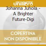 Johanna Juhola - A Brighter Future-Digi cd