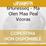 6Hunesseq - Ma Olen Maa Peal Vooras cd
