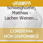 Schweighoefer, Matthias - Lachen Weinen Tanzen cd musicale di Schweighoefer, Matthias