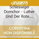 Schleswiger Domchor - Luther Und Der Rote Koeni cd