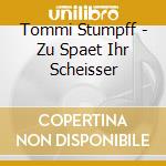 Tommi Stumpff - Zu Spaet Ihr Scheisser cd