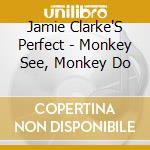 Jamie Clarke'S Perfect - Monkey See, Monkey Do cd