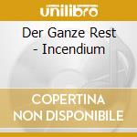 Der Ganze Rest - Incendium cd