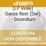 (LP Vinile) Ganze Rest (Der) - Incendium vinile