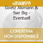 Goetz Alsmann & Swr Big - Eventuell cd musicale di Goetz Alsmann & Swr Big